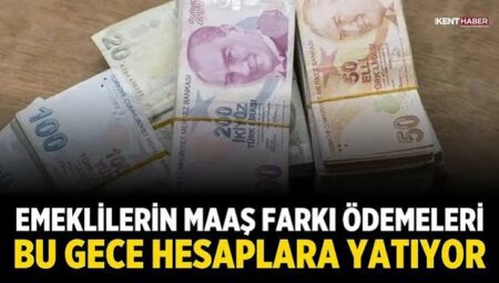 Emekli Maaş Farkı Ödemesi 7 Ağustos Gecesi Hesaplara Yatıyor