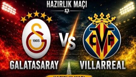 Galatasaray Villarreal Maçı Ne Zaman, Saat Kaçta ve Hangi Kanalda?