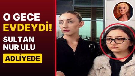 Güllü Davası Başladı: Tuğyan’ın O Gece Yanındaki İsimdi, Arkadaşı Sultan Nur Ulu Adliyede Görüntülendi!