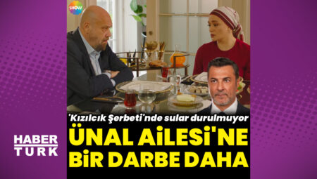 ‘Kızılcık Şerbeti’nde Ünal Ailesi’ne bir darbe daha!