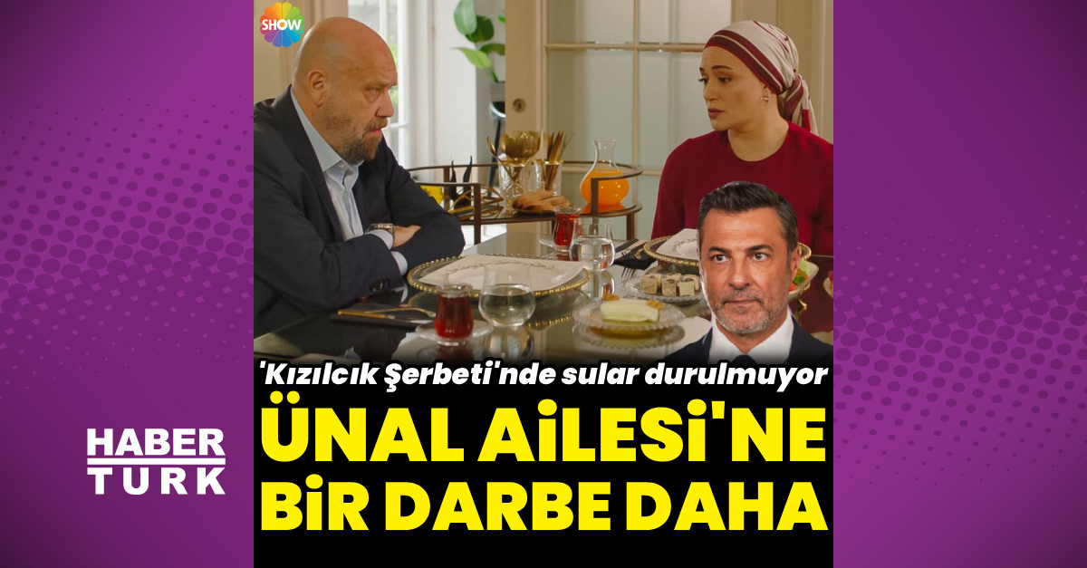 'Kızılcık Şerbeti'nde Ünal Ailesi'ne bir darbe daha!