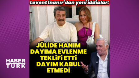 Levent İnanır: Jülide Kural, dayıma evlenme teklifi etti