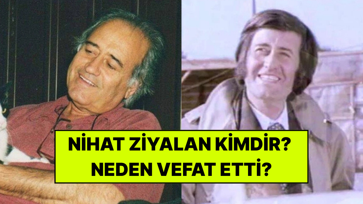 Nihat Ziyalan Kimdir, Neden Vefat Etti? Yeşilçam Oyuncusu Nihat Ziyalan Kaç Yaşındaydı, Nereli?